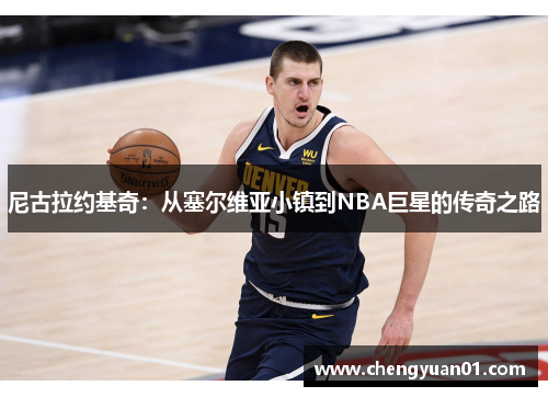 尼古拉约基奇：从塞尔维亚小镇到NBA巨星的传奇之路