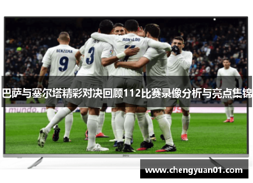 巴萨与塞尔塔精彩对决回顾112比赛录像分析与亮点集锦