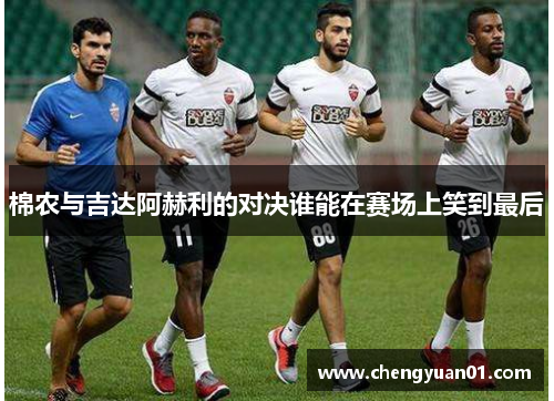 棉农与吉达阿赫利的对决谁能在赛场上笑到最后