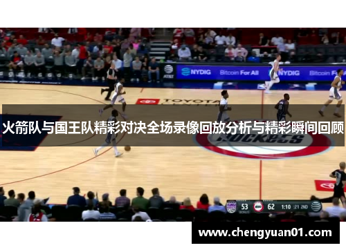 火箭队与国王队精彩对决全场录像回放分析与精彩瞬间回顾