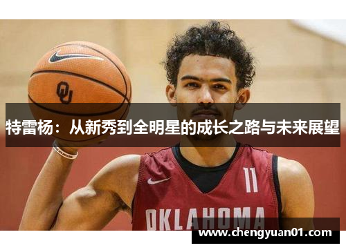特雷杨：从新秀到全明星的成长之路与未来展望