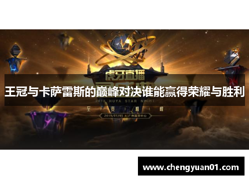 王冠与卡萨雷斯的巅峰对决谁能赢得荣耀与胜利